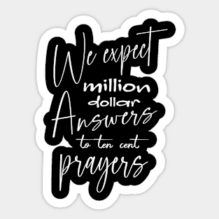 We expect million dollar answers to ten cent prayers Sticker